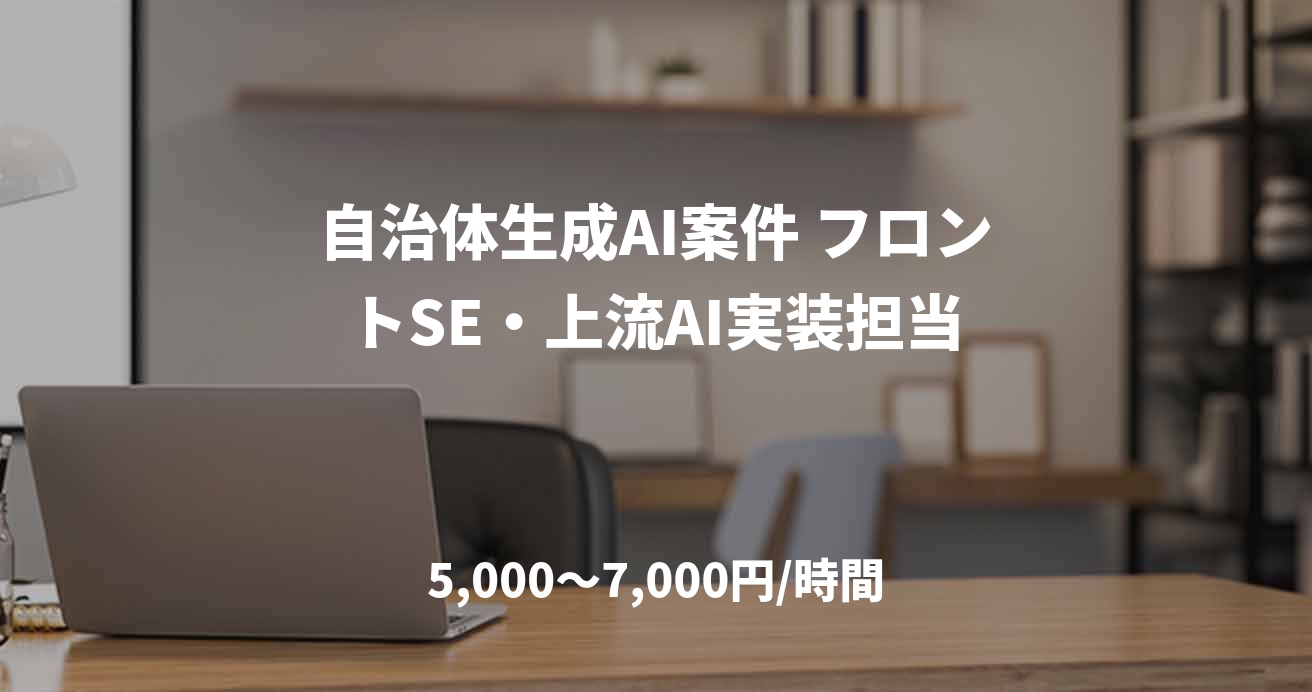 自治体生成AI案件 フロントSE・上流AI実装担当
