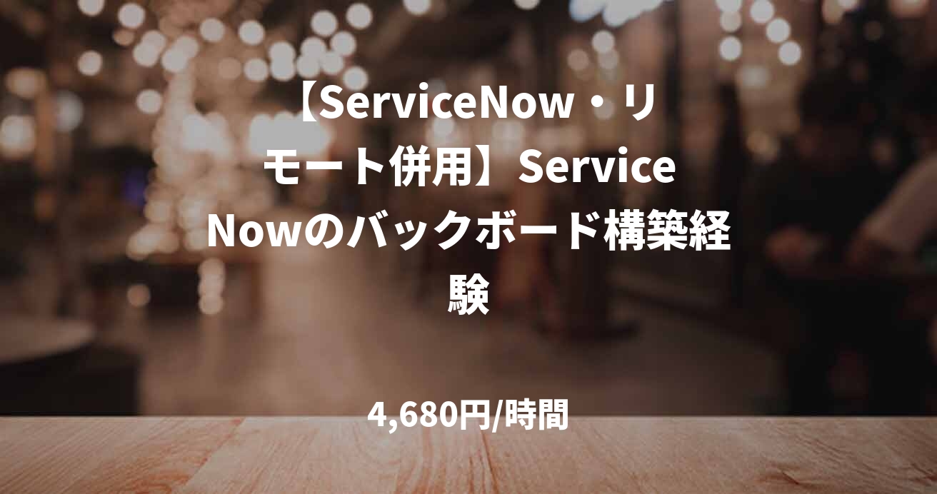 【ServiceNow・リモート併用】ServiceNowのバックボード構築経験