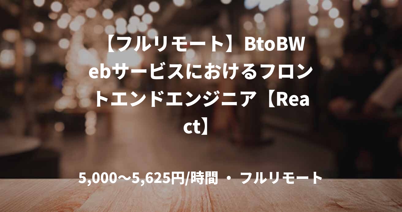 【フルリモート】BtoBWebサービスにおけるフロントエンドエンジニア【React】