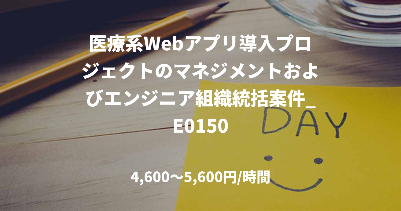 医療系Webアプリ導入プロジェクトのマネジメントおよびエンジニア組織統括案件_E0150