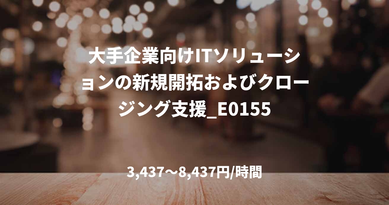 大手企業向けITソリューションの新規開拓およびクロージング支援_E0155