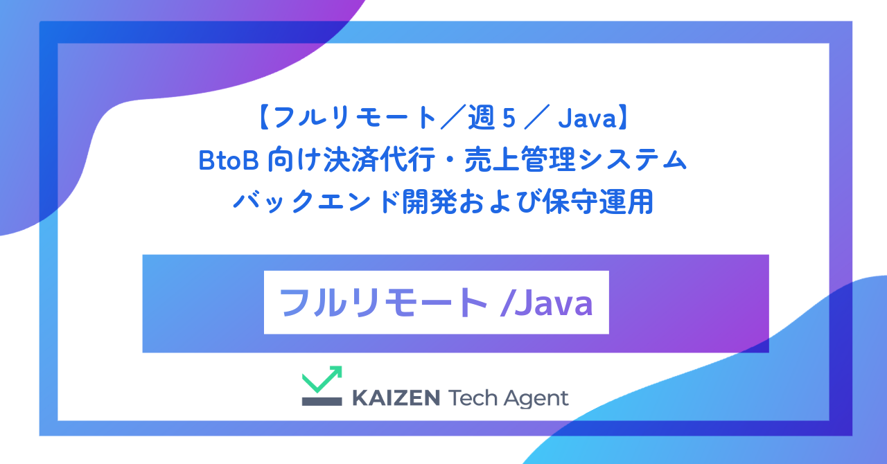 【フルリモート／週5／Java】BtoB向け決済代行・売上管理システムのバックエンド開発および保守運用