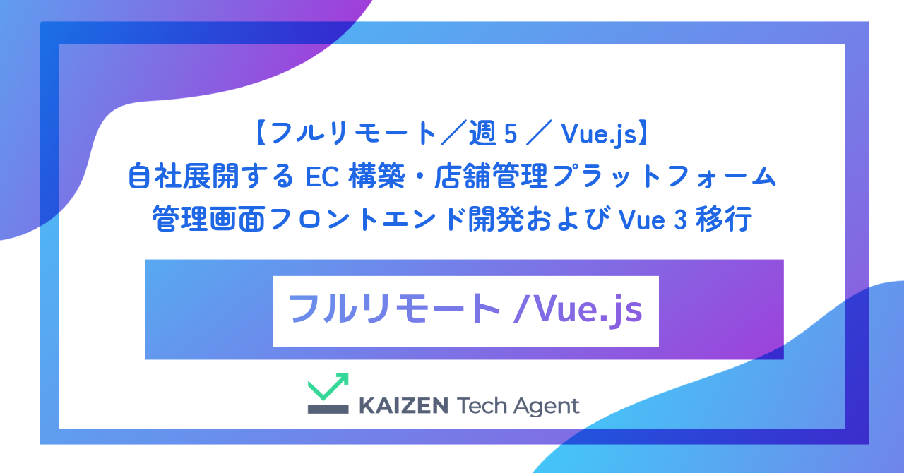 【フルリモート／週5／Vue.js】自社展開するEC構築・店舗管理プラットフォームの管理画面フロントエンド開発およびVue 3移行