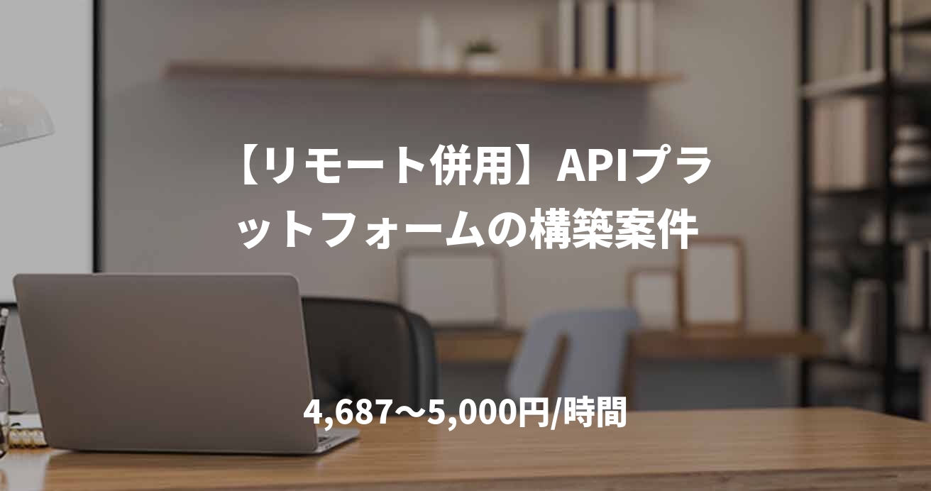 【リモート併用】APIプラットフォームの構築案件