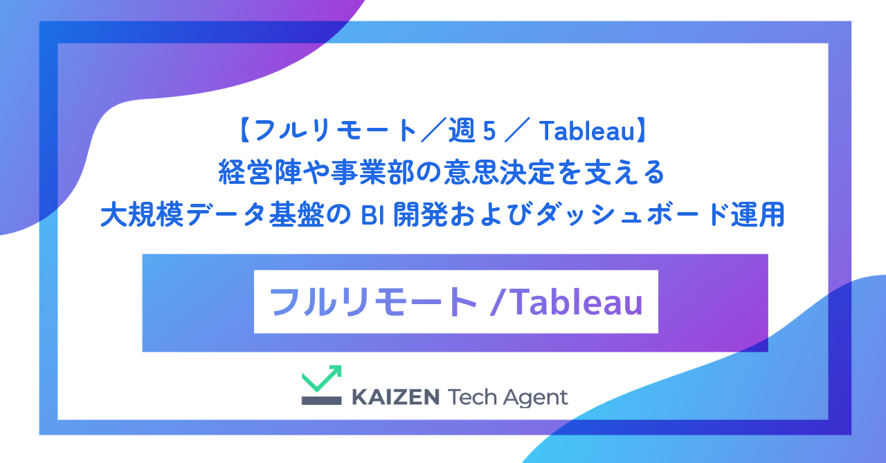 【フルリモート／週5／Tableau】経営陣や事業部の意思決定を支える大規模データ基盤のBI開発およびダッシュボード運用