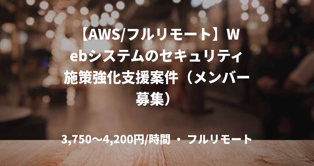 【AWS/フルリモート】Webシステムのセキュリティ施策強化支援案件（メンバー募集）