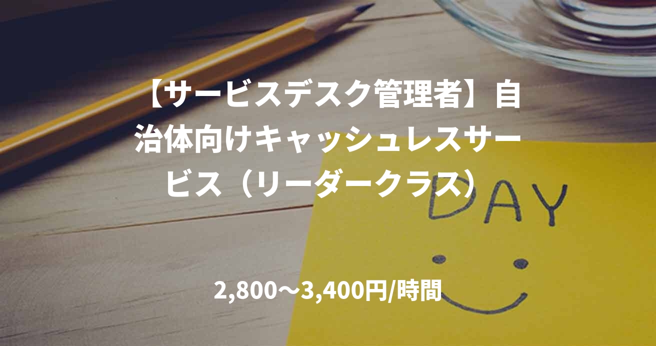 【サービスデスク管理者】自治体向けキャッシュレスサービス（リーダークラス）
