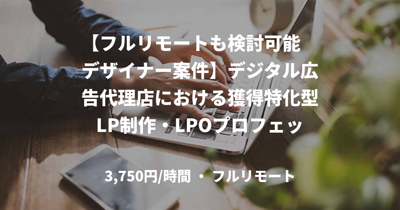 【フルリモートも検討可能　デザイナー案件】デジタル広告代理店における獲得特化型LP制作・LPOプロフェッショナル業務