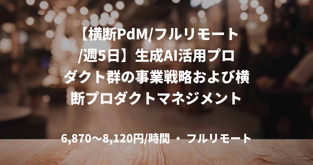 【横断PdM/フルリモート/週5日】生成AI活用プロダクト群の事業戦略および横断プロダクトマネジメント