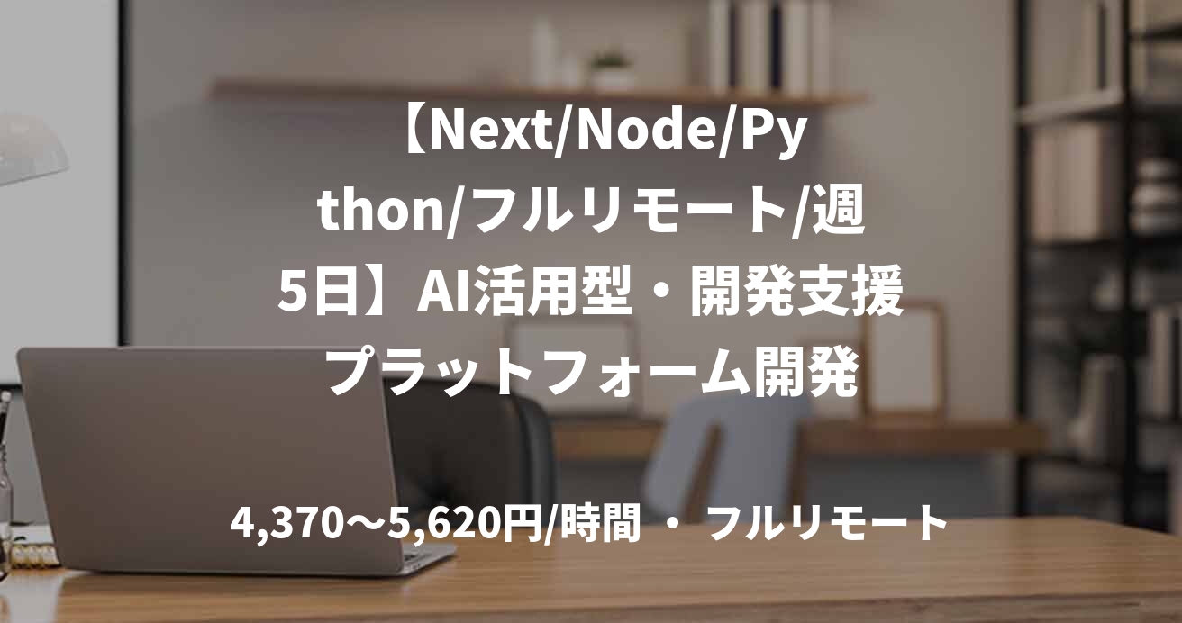 【Next/Node/Python/フルリモート/週5日】AI活用型・開発支援プラットフォーム開発