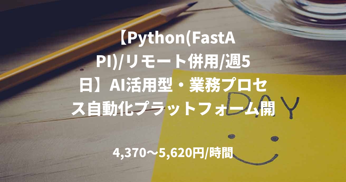 【Python(FastAPI)/リモート併用/週5日】AI活用型・業務プロセス自動化プラットフォーム開発案件