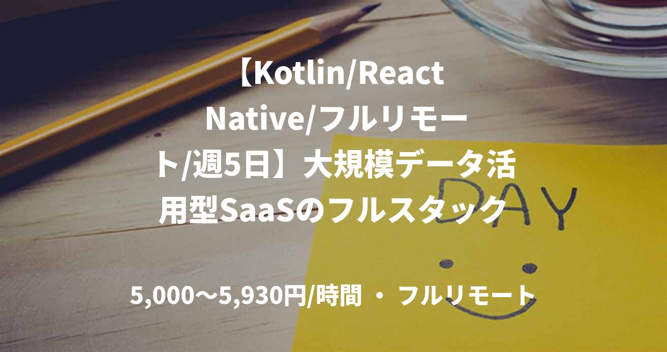 【Kotlin/React Native/フルリモート/週5日】大規模データ活用型SaaSのフルスタック開発案件
