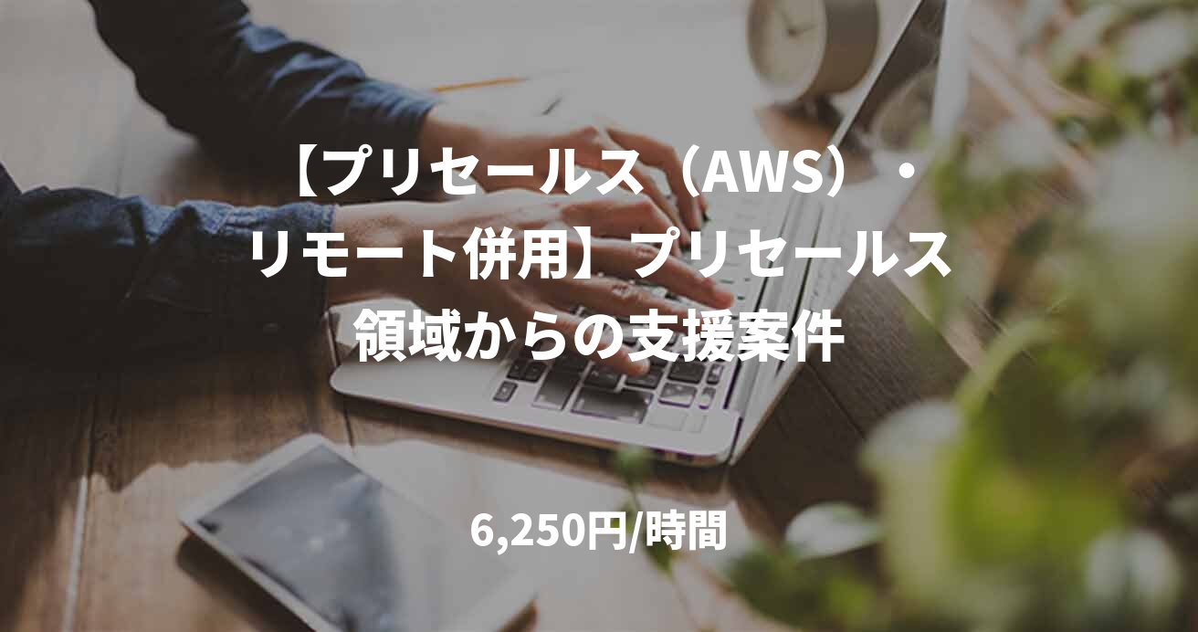 【プリセールス（AWS）・リモート併用】プリセールス領域からの支援案件