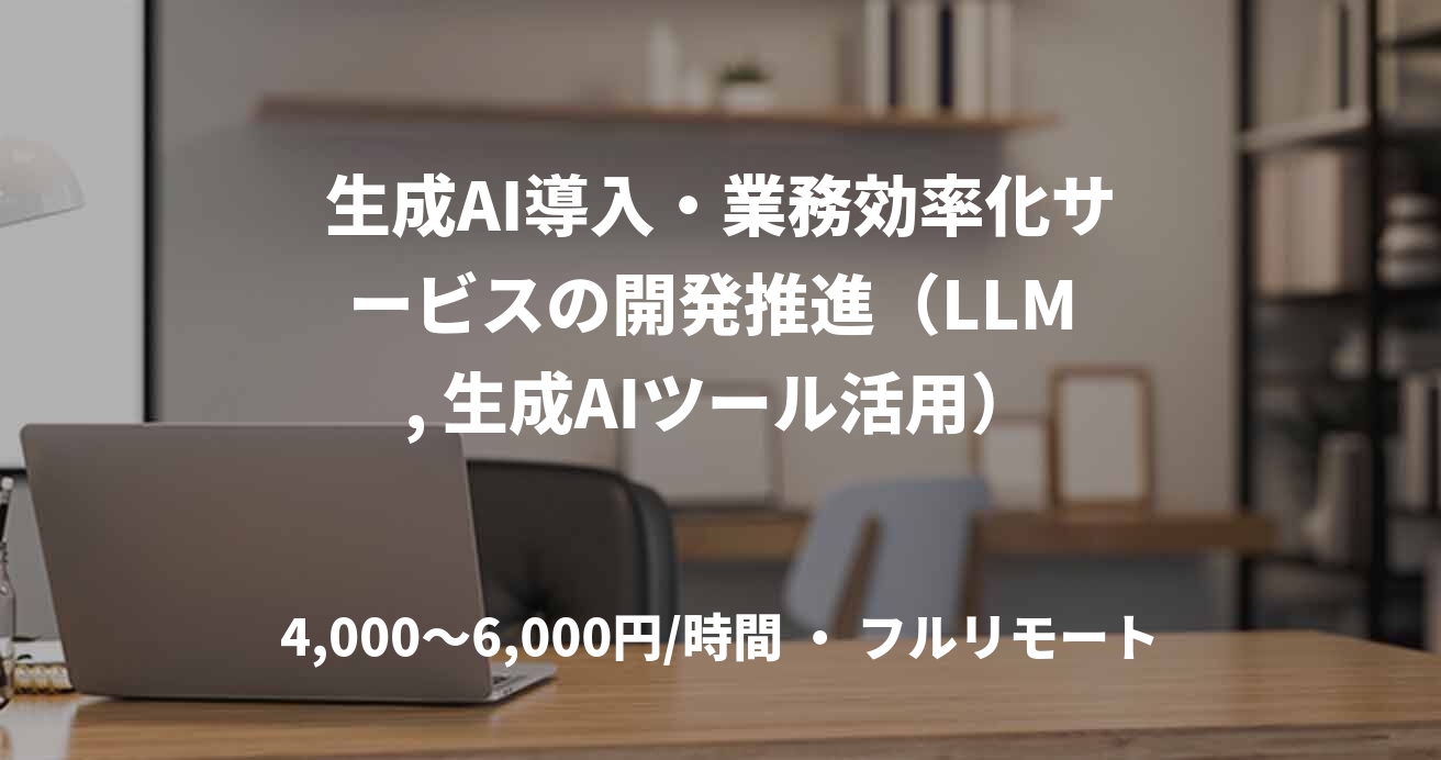 生成AI導入・業務効率化サービスの開発推進(LLM , 生成AIツール活用)