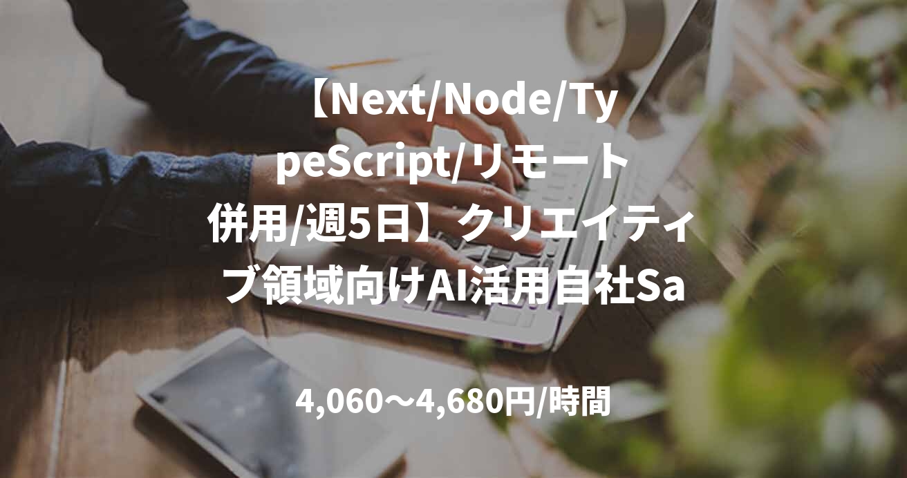 【Next/Node/TypeScript/リモート併用/週5日】クリエイティブ領域向けAI活用自社SaaSにおけるフルスタックエンジニア案件