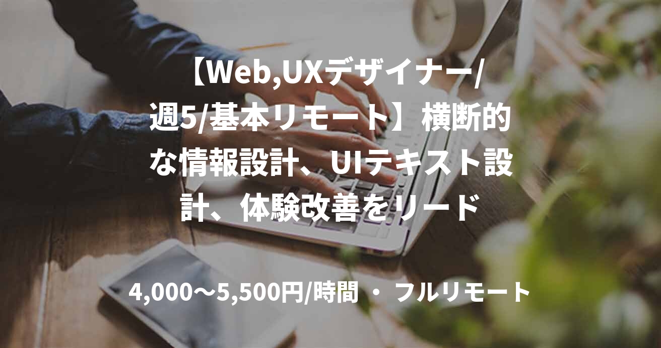 【Web,UXデザイナー/週5/基本リモート】横断的な情報設計、UIテキスト設計、体験改善をリード