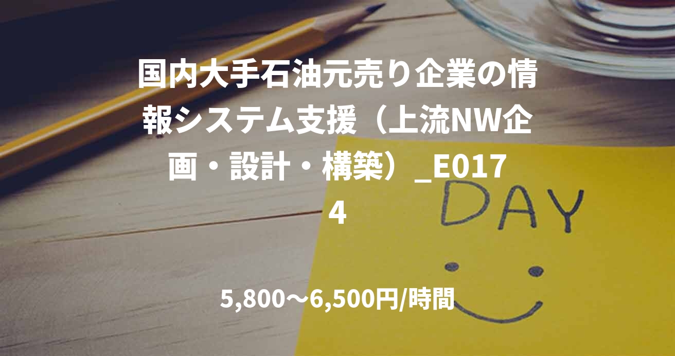国内大手石油元売り企業の情報システム支援（上流NW企画・設計・構築）_E0174