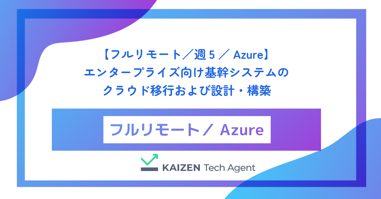 【フルリモート／週5／Azure】エンタープライズ向け基幹システムのクラウド移行および設計・構築