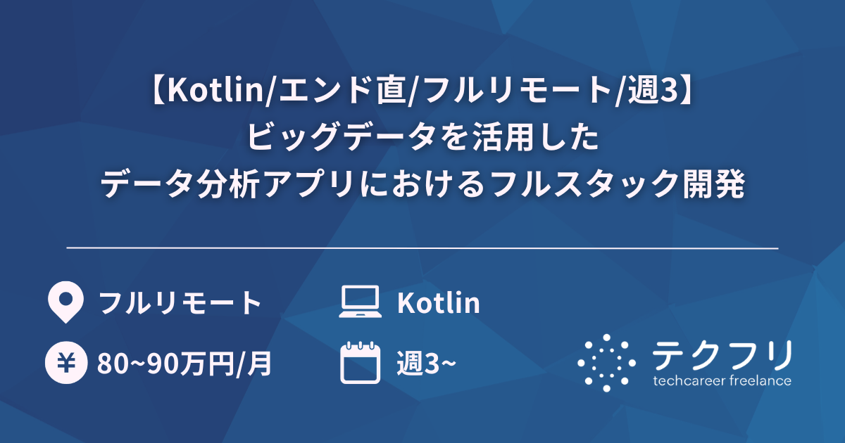 【Kotlin/エンド直/フルリモート/週3】ビッグデータを活用したデータ分析アプリにおけるフルスタック開発