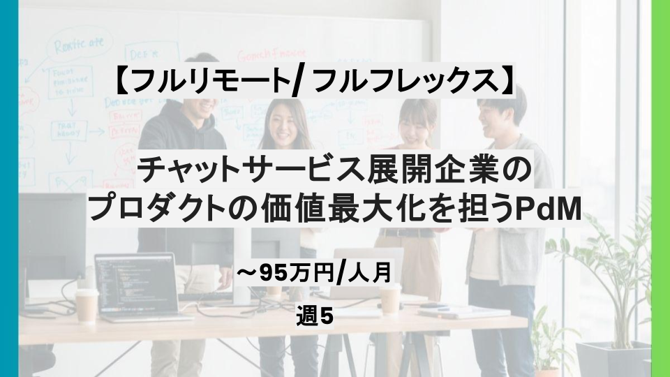 【フルリモート/フルフレックス】週5日/チャットサービス展開企業のプロダクトの価値最大化を担うPdM/パートナー案件