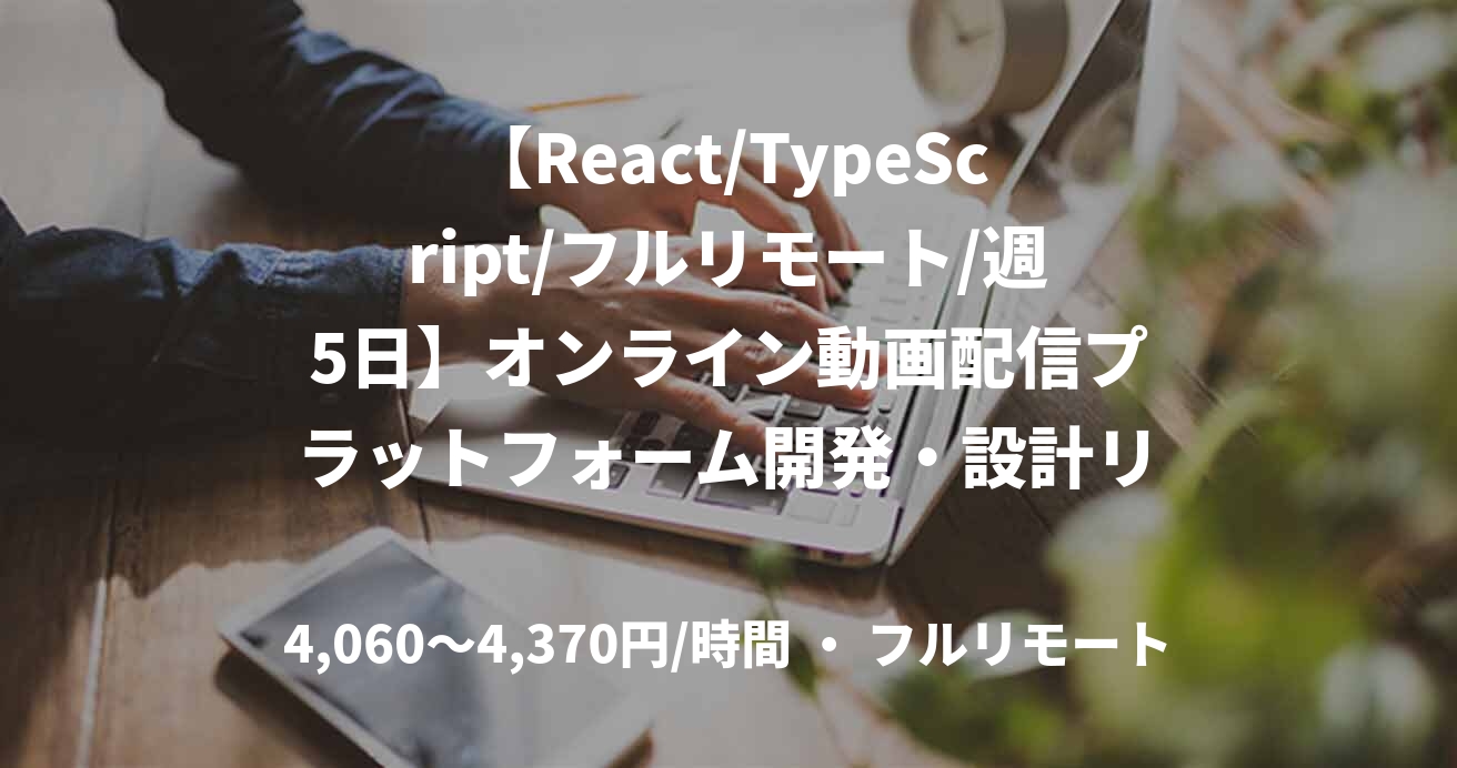 【React/TypeScript/フルリモート/週5日】オンライン動画配信プラットフォーム開発・設計リード支援