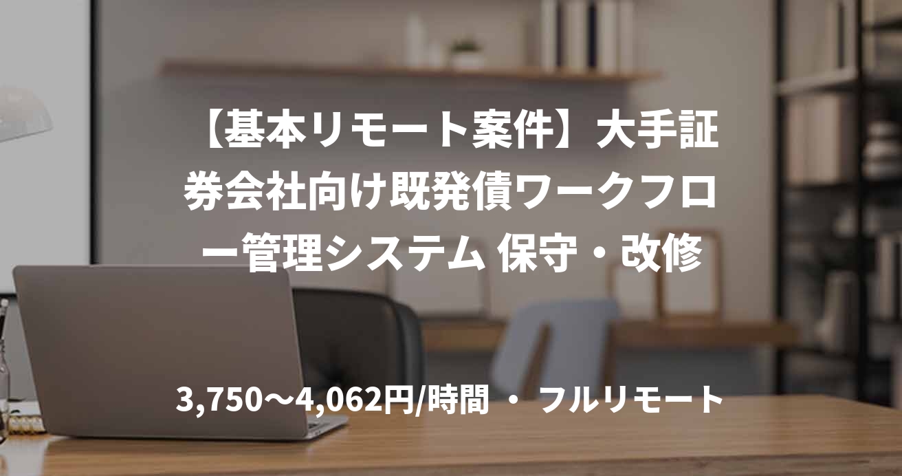 【基本リモート案件】大手証券会社向け既発債ワークフロー管理システム 保守・改修