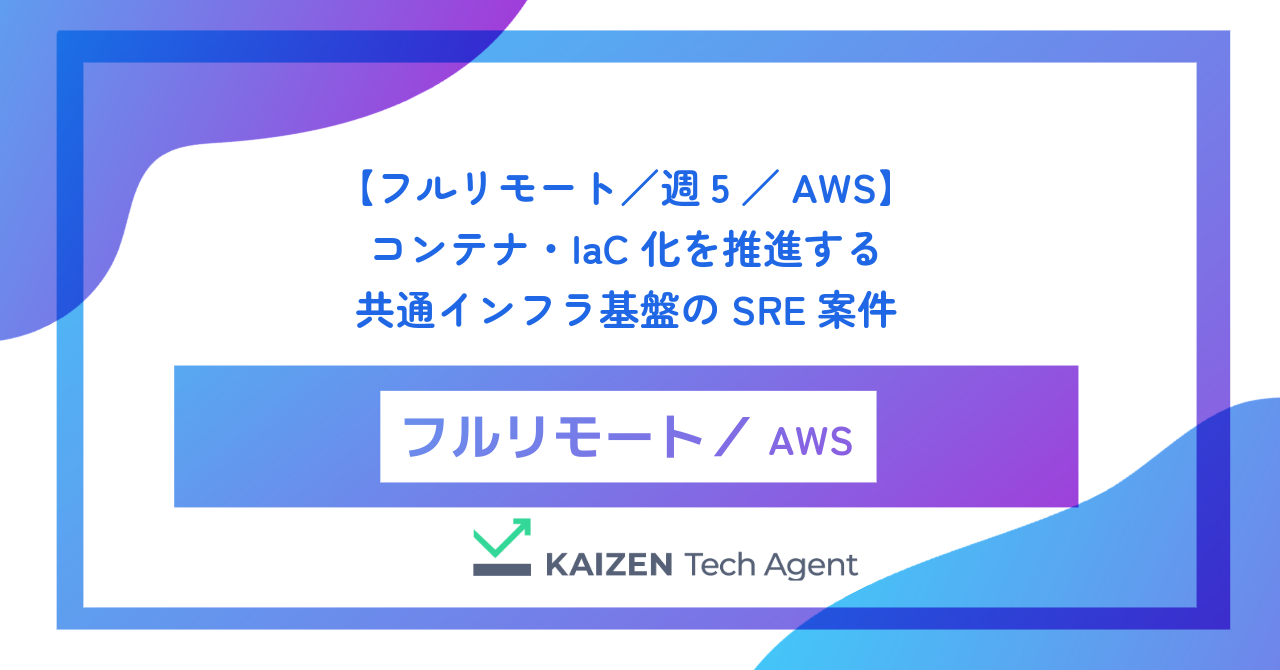 【フルリモート／週5／AWS】コンテナ・IaC化を推進する共通インフラ基盤のSRE案件