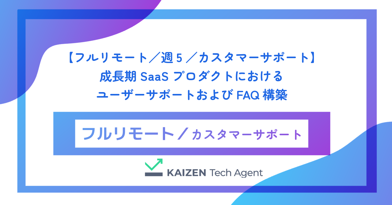 【フルリモート／週5／カスタマーサポート】成長期SaaSプロダクトにおけるユーザーサポートおよびFAQ構築