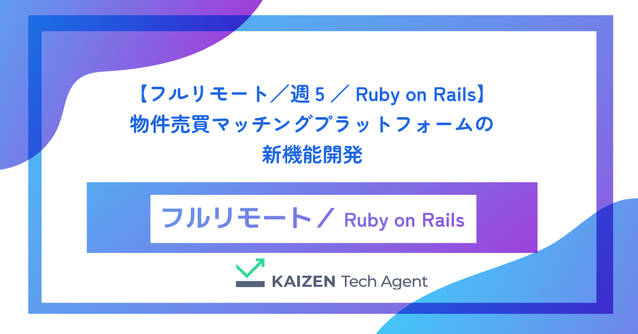 【フルリモート／週5／Ruby on Rails】不動産テック：物件売買マッチングプラットフォームの新機能開発