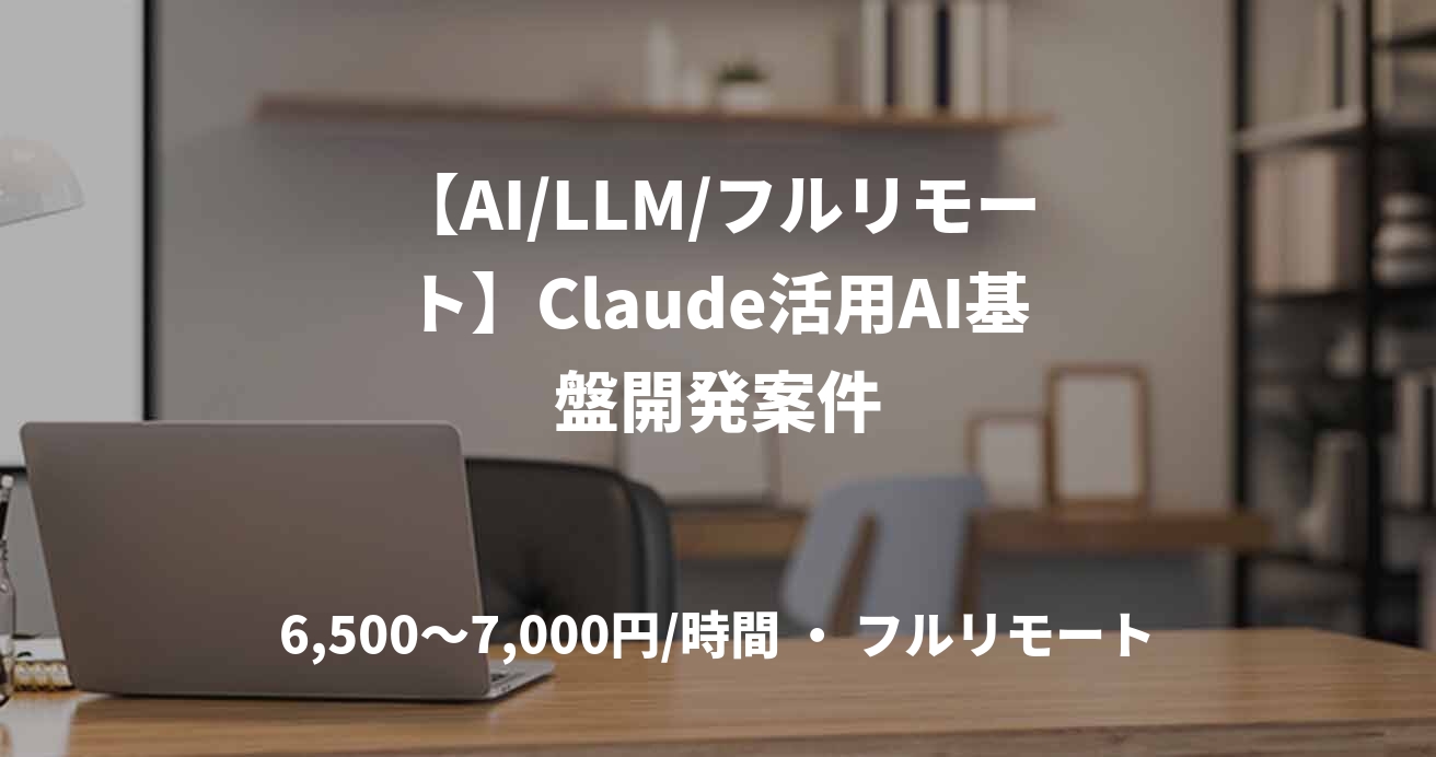 【AI/LLM/フルリモート】Claude活用AI基盤開発案件