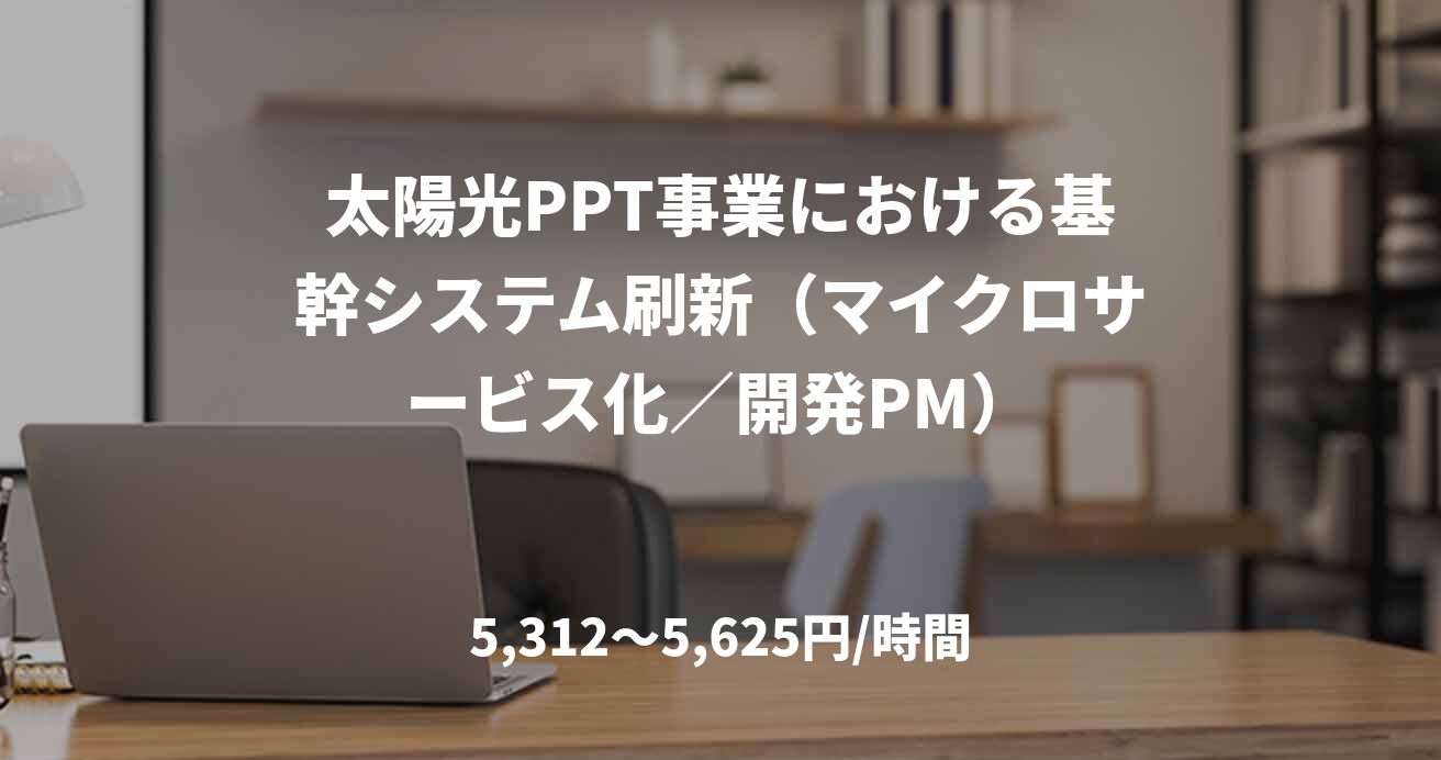 太陽光PPT事業における基幹システム刷新（マイクロサービス化／開発PM）