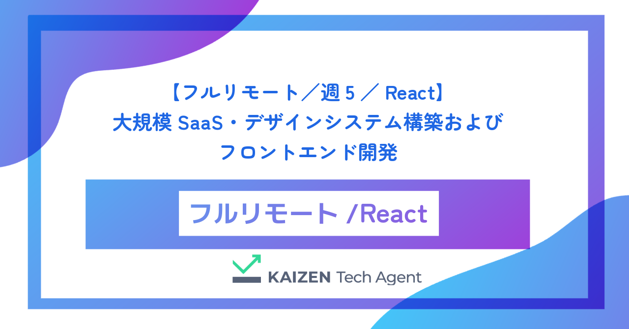【フルリモート／週5／React】大規模SaaS・デザインシステム構築およびフロントエンド開発