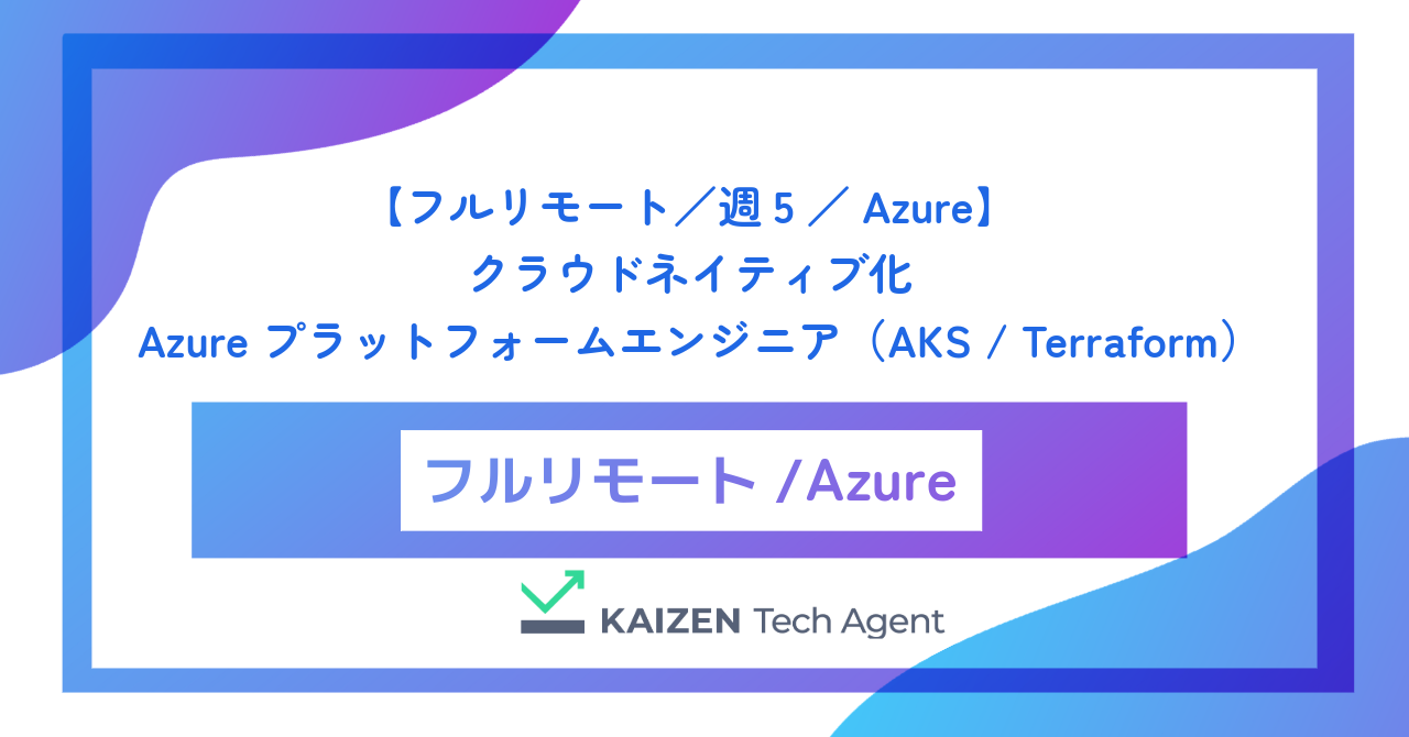【フルリモート／週5／Azure】エンタープライズ向け大規模SaaSのクラウドネイティブ化を牽引するAzureプラットフォームエンジニア（AKS / Terraform）