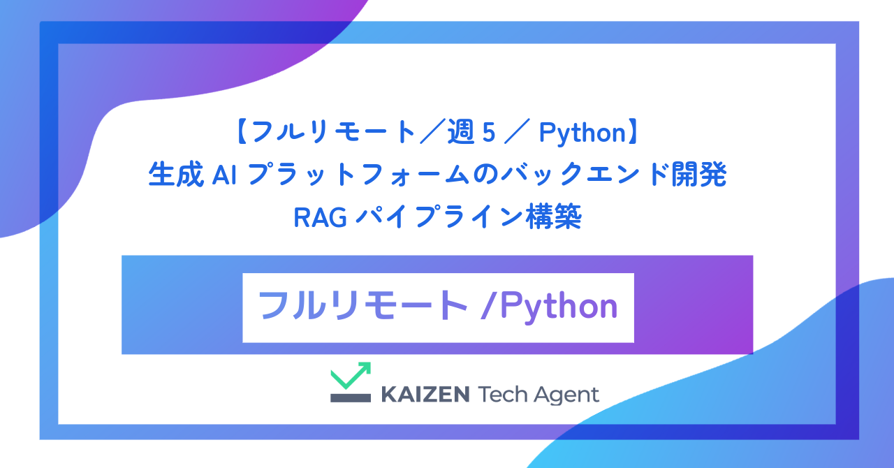 【フルリモート／週5／Python】独自LLMを組み込んだ次世代エンタープライズ向け生成AIプラットフォームのバックエンド開発およびRAGパイプライン構築
