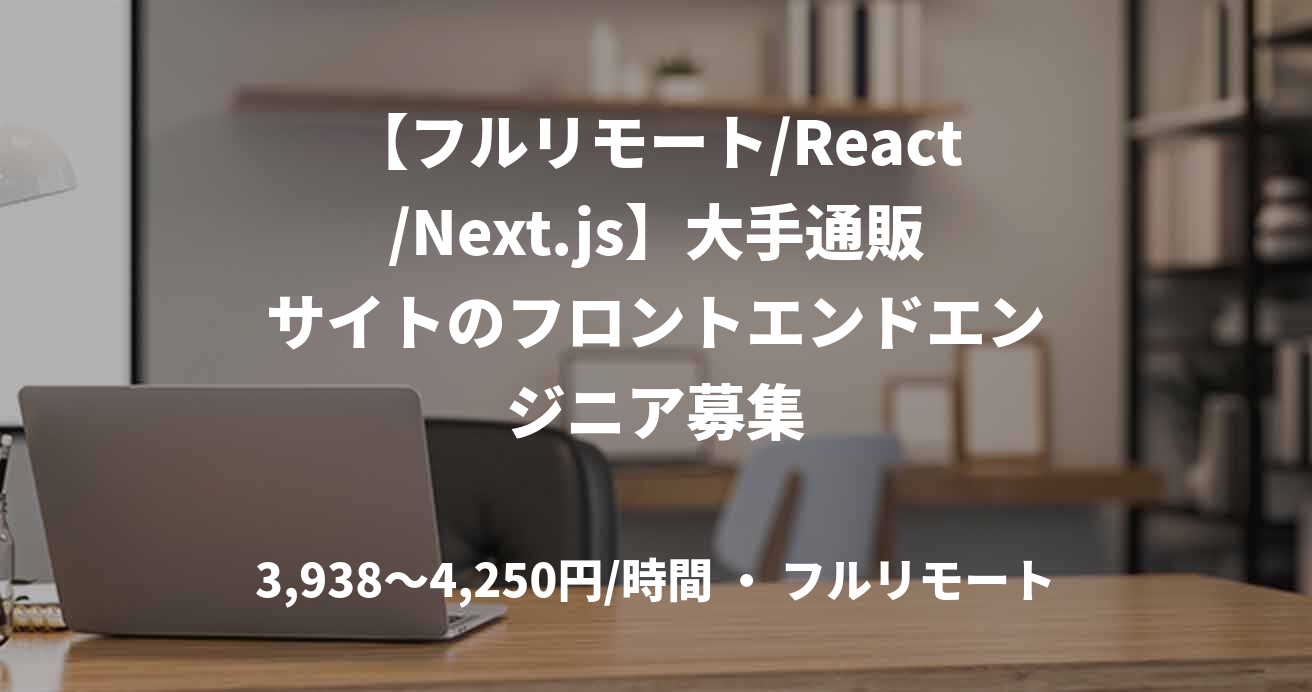 【フルリモート/React/Next.js】大手通販サイトのフロントエンドエンジニア募集