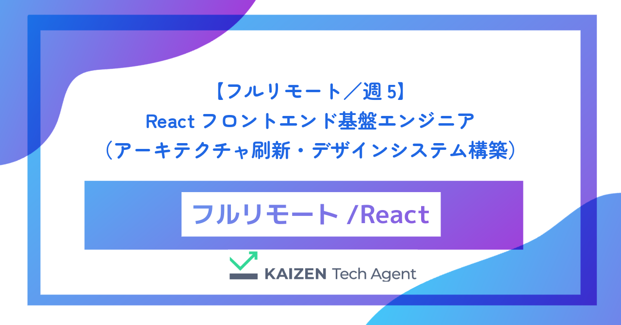 【フルリモート／週5】Reactフロントエンド基盤エンジニア（アーキテクチャ刷新・デザインシステム構築）