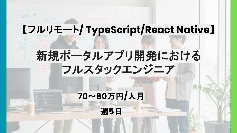 【TypeScript/React Native/フルリモート】週5日/新規ポータルアプリ開発におけるフルスタックエンジニア案件/パートナー案件