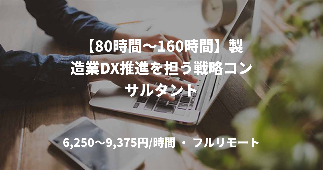 【80時間~160時間】製造業DX推進を担う戦略コンサルタント
