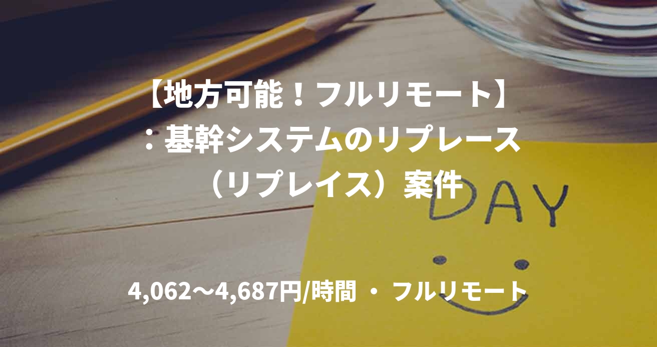 【地方可能！フルリモート】：基幹システムのリプレース（リプレイス）案件