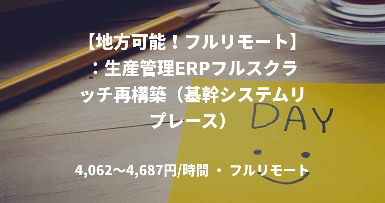 【地方可能！フルリモート】：生産管理ERPフルスクラッチ再構築（基幹システムリプレース）