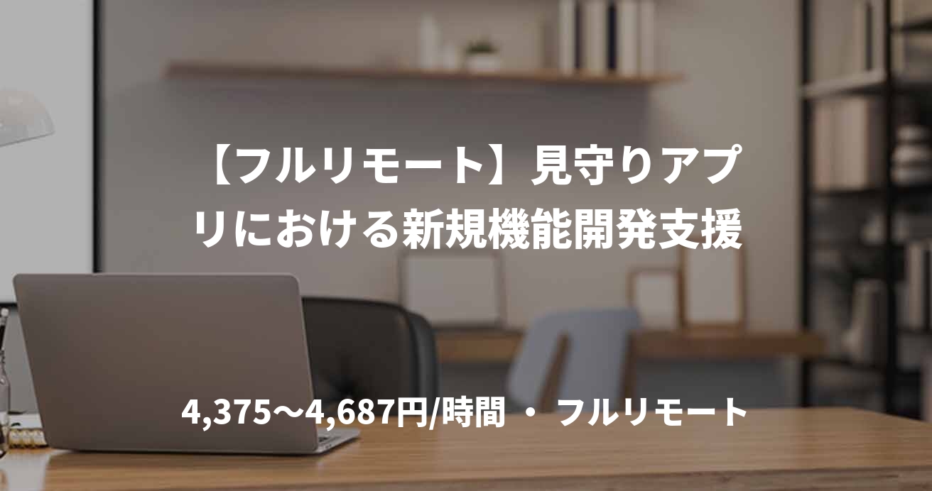 【フルリモート】見守りアプリにおける新規機能開発支援