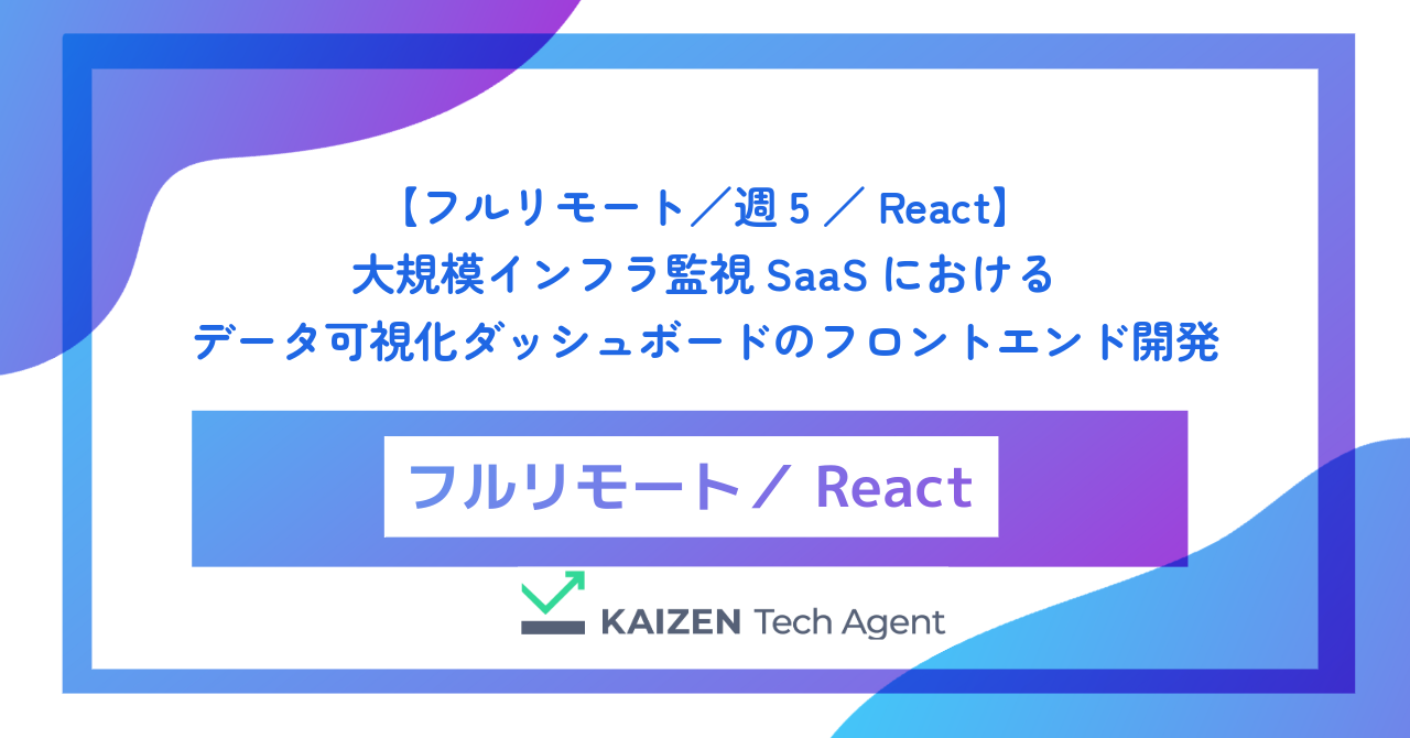【フルリモート／週5／React】大規模インフラ監視SaaSにおけるデータ可視化ダッシュボードのフロントエンド開発