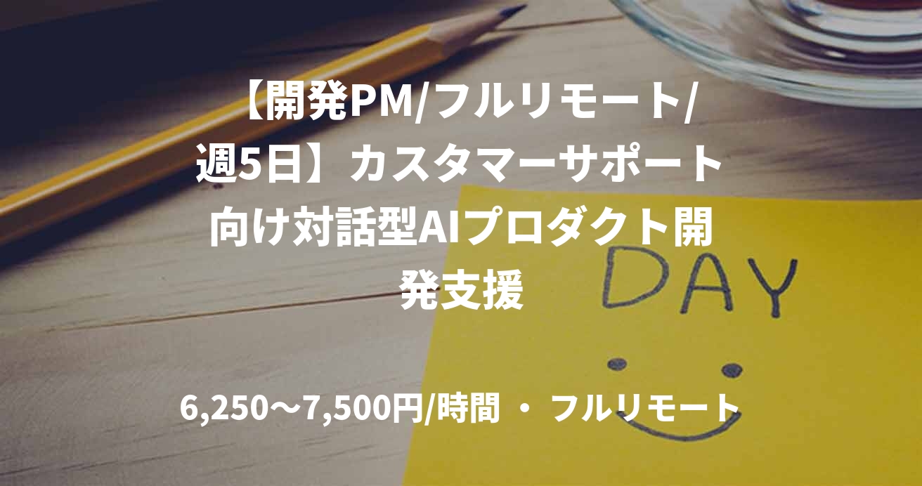 【開発PM/フルリモート/週5日】カスタマーサポート向け対話型AIプロダクト開発支援