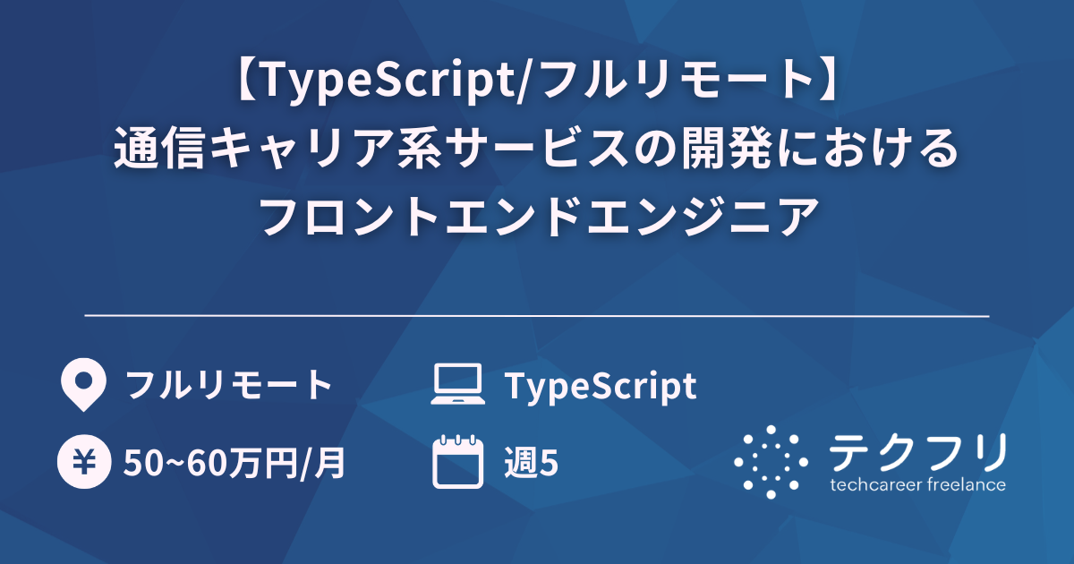 【TypeScript/フルリモート】通信キャリア系サービスの開発におけるフロントエンドエンジニア