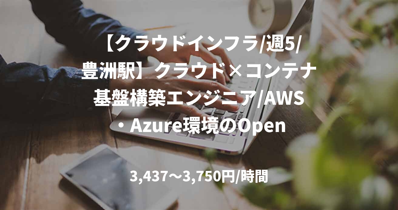 【クラウドインフラ/週5/豊洲駅】クラウド×コンテナ基盤構築エンジニア/AWS・Azure環境のOpenShift