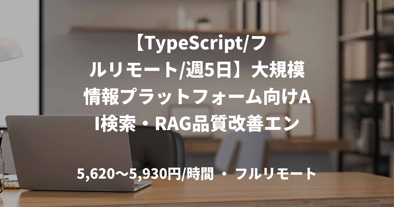 【TypeScript/フルリモート/週5日】大規模情報プラットフォーム向けAI検索・RAG品質改善エンジニア案件