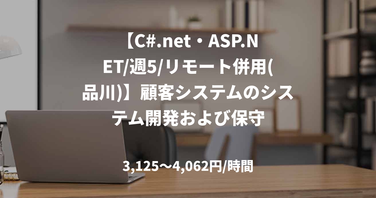 【C#.net・ASP.NET/週5/リモート併用(品川)】顧客システムのシステム開発および保守