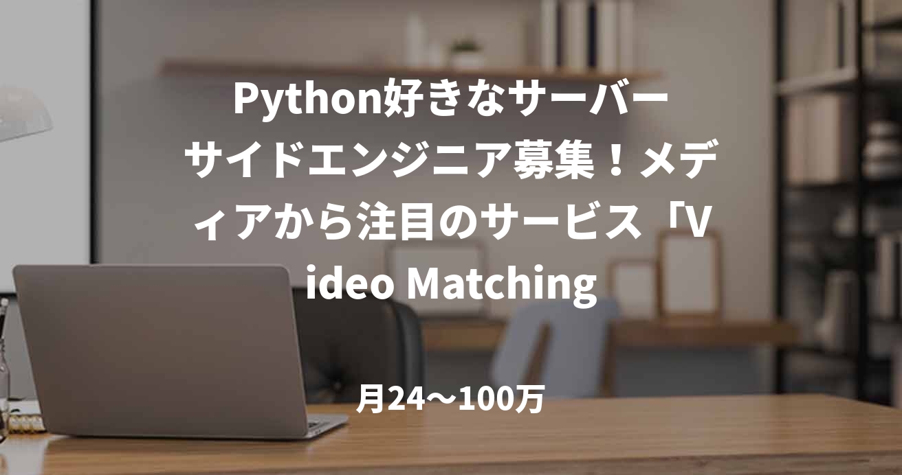 Python好きなサーバーサイドエンジニア募集!メディアから注目のサービス「Video Matching」