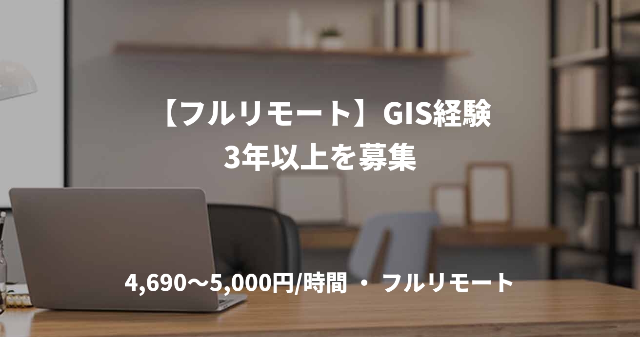 【フルリモート】GIS経験3年以上を募集