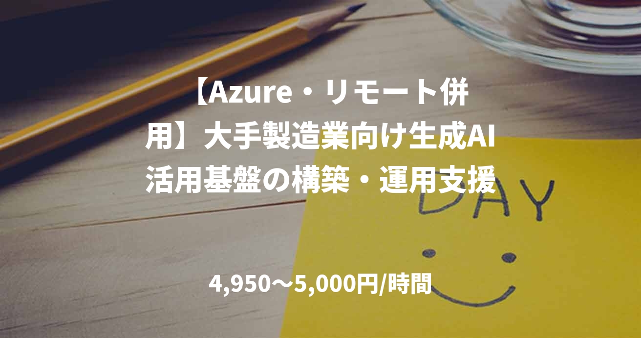 【Azure・リモート併用】大手製造業向け生成AI活用基盤の構築・運用支援
